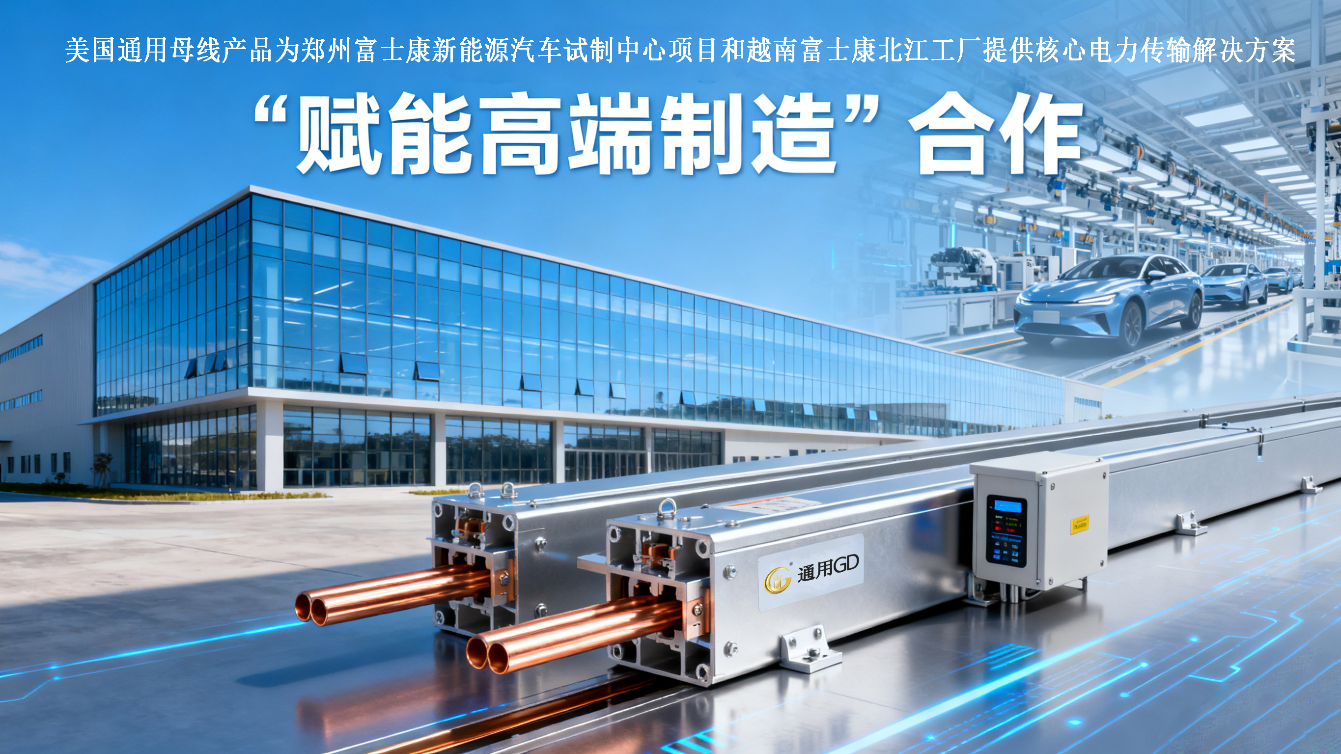 赋能全球灯塔工厂建设——美国通用母线产品为郑州富士康新能源汽车试制中心项目和越南富士康北江工厂提供核心电力传输解决方案